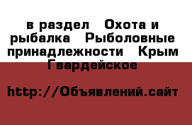  в раздел : Охота и рыбалка » Рыболовные принадлежности . Крым,Гвардейское